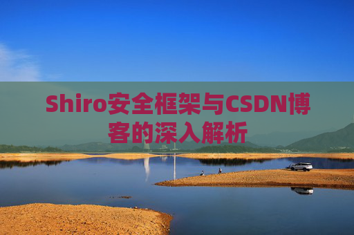 Shiro安全框架与CSDN博客的深入解析
