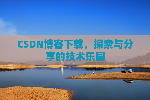 CSDN博客下载，探索与分享的技术乐园